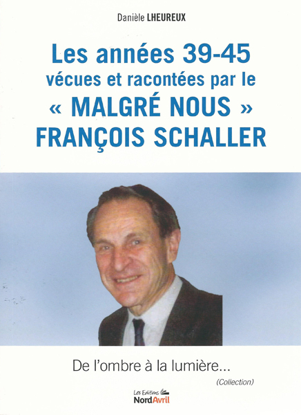 Les années 39-48 vécues et racontées par le Malgré Nous François Schaller