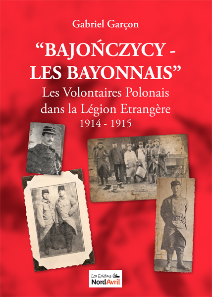 Bajonczycy – Les Bayonnais. Les Volontaires Polonais dans la Légion Etrangère 1914-1915
